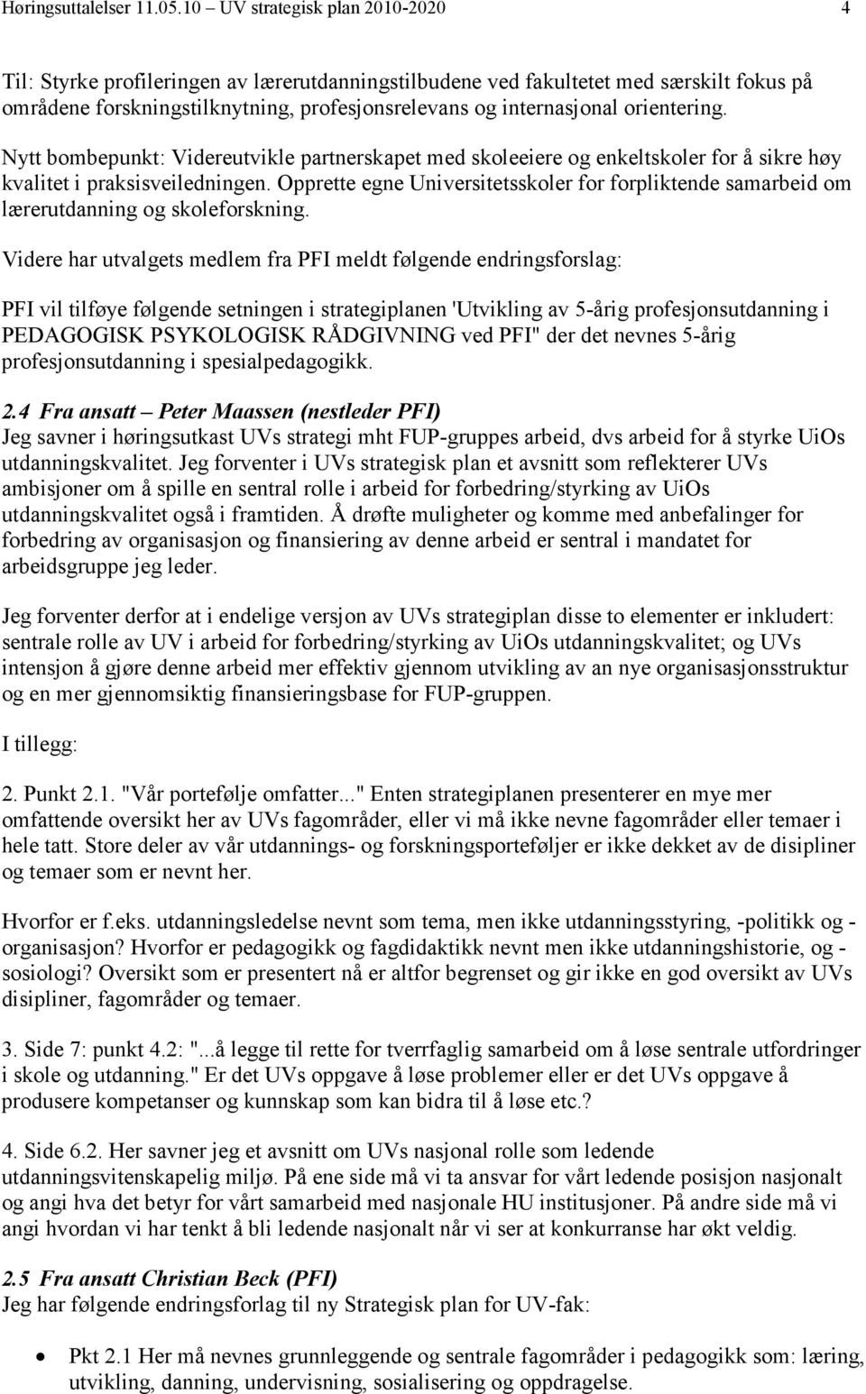 orientering. Nytt bombepunkt: Videreutvikle partnerskapet med skoleeiere og enkeltskoler for å sikre høy kvalitet i praksisveiledningen.