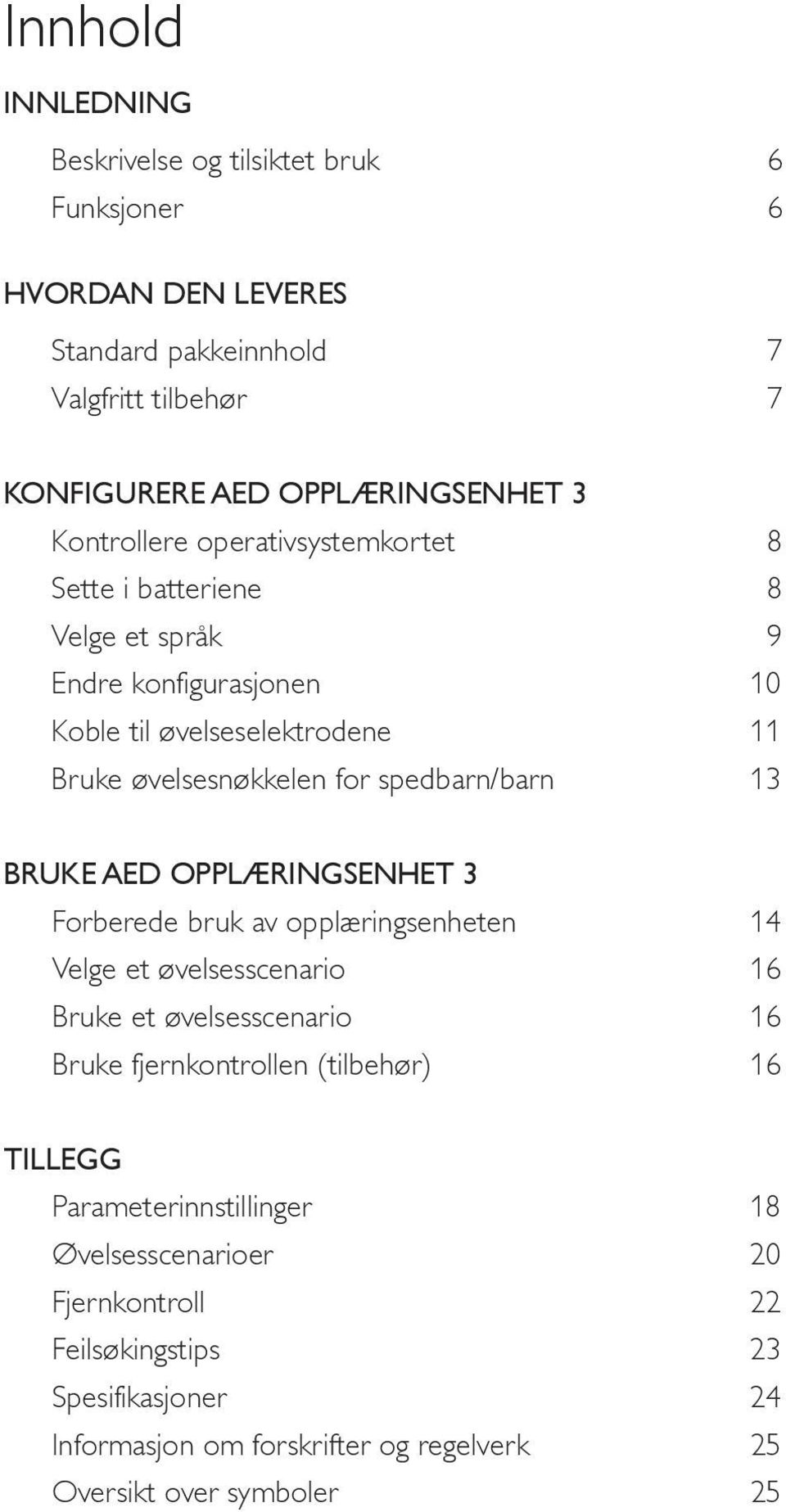 spedbarn/barn 13 Bruke AED Opplæringsenhet 3 Forberede bruk av opplæringsenheten 14 Velge et øvelsesscenario 16 Bruke et øvelsesscenario 16 Bruke fjernkontrollen