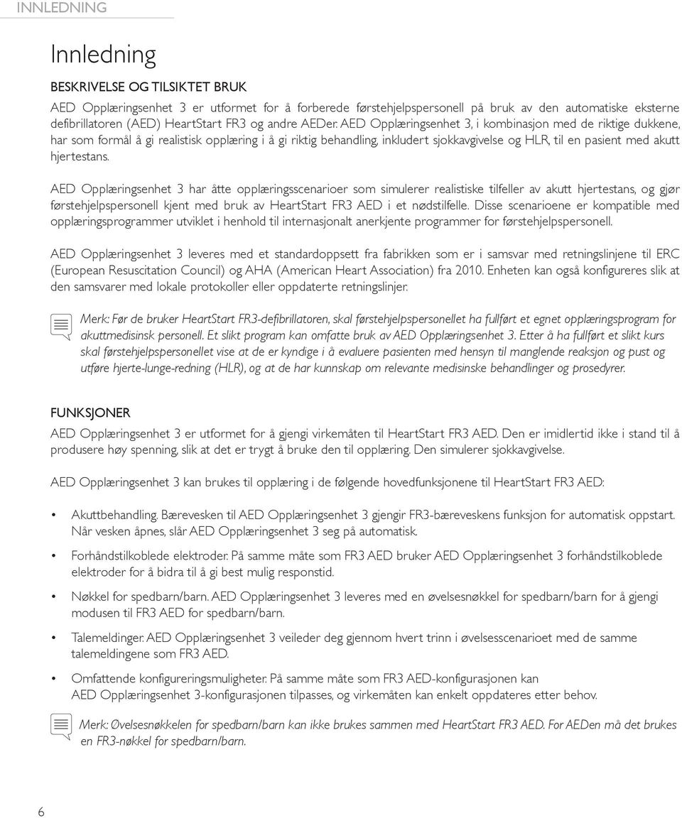 AED Opplæringsenhet 3, i kombinasjon med de riktige dukkene, har som formål å gi realistisk opplæring i å gi riktig behandling, inkludert sjokkavgivelse og HLR, til en pasient med akutt hjertestans.