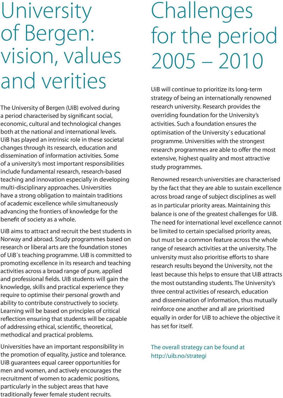 Some of a university s most important responsibilities include fundamental research, research-based teaching and innovation especially in developing multi-disciplinary approaches.