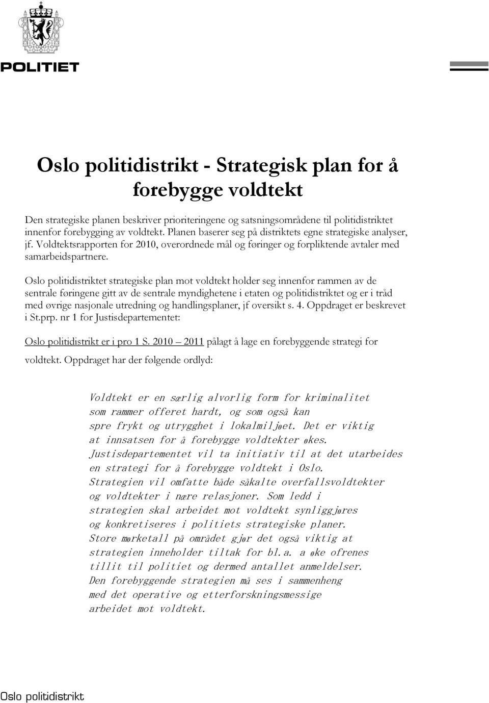 Oslo politidistriktet strategiske plan mot voldtekt holder seg innenfor rammen av de sentrale føringene gitt av de sentrale myndighetene i etaten og politidistriktet og er i tråd med øvrige nasjonale