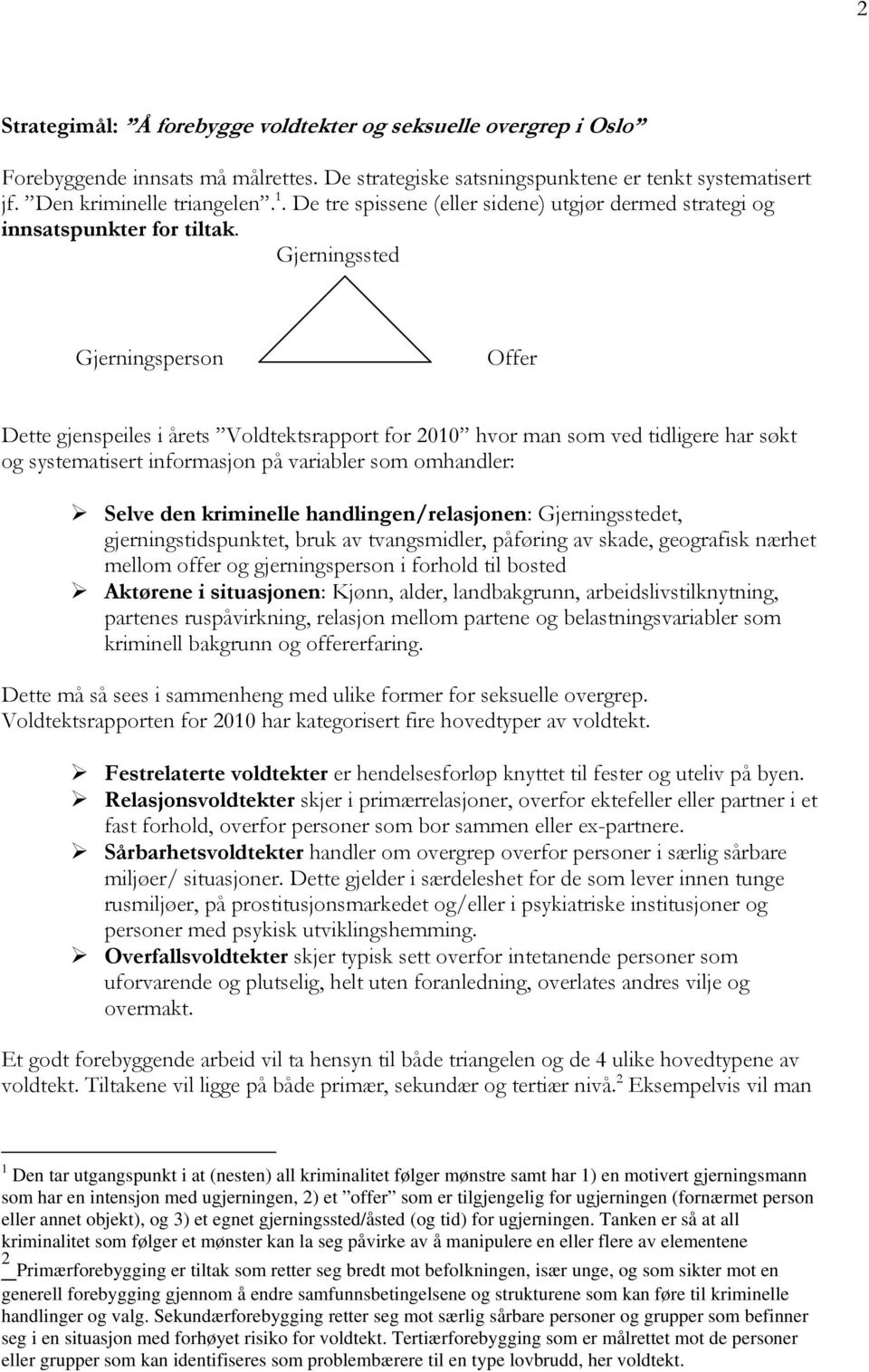 Gjerningssted Gjerningsperson Offer Dette gjenspeiles i årets Voldtektsrapport for 2010 hvor man som ved tidligere har søkt og systematisert informasjon på variabler som omhandler: Selve den