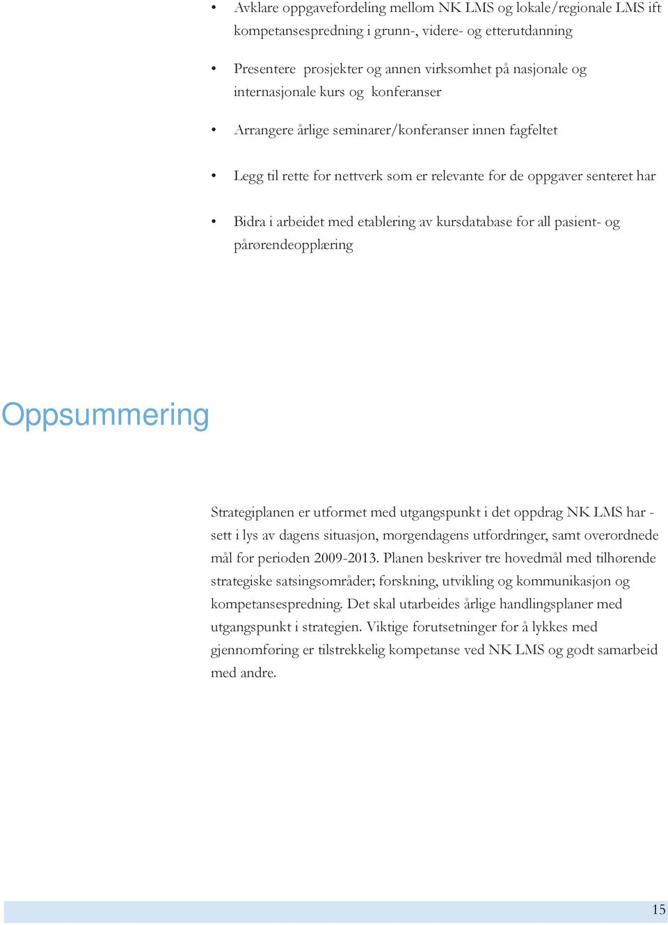 for all pasient- og pårørendeopplæring Oppsummering Strategiplanen er utformet med utgangspunkt i det oppdrag NK LMS har - sett i lys av dagens situasjon, morgendagens utfordringer, samt overordnede