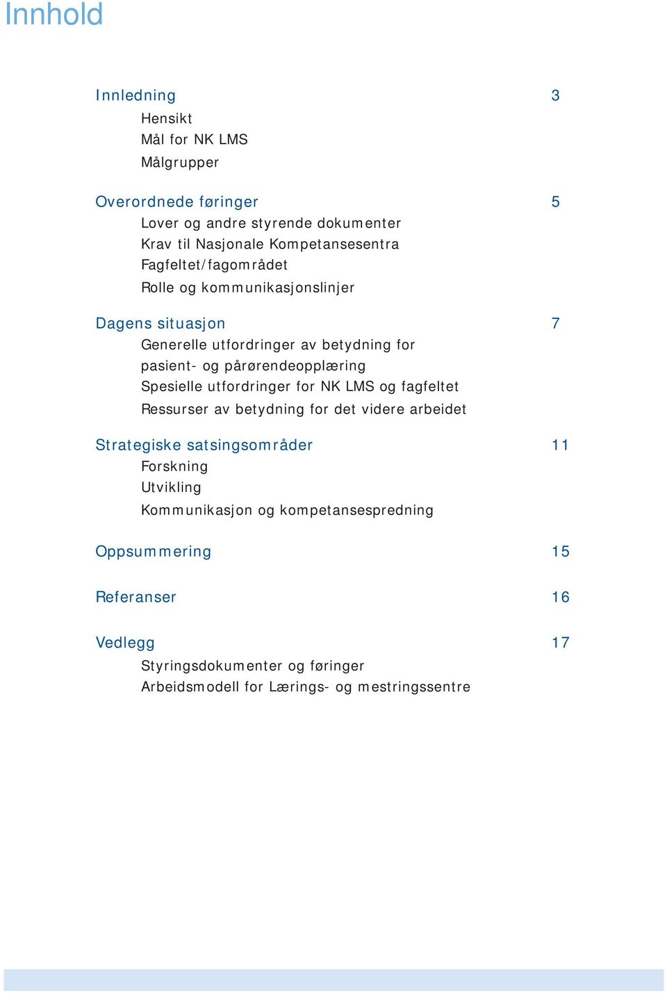 pårørendeopplæring Spesielle utfordringer for NK LMS og fagfeltet Ressurser av betydning for det videre arbeidet Strategiske satsingsområder 11