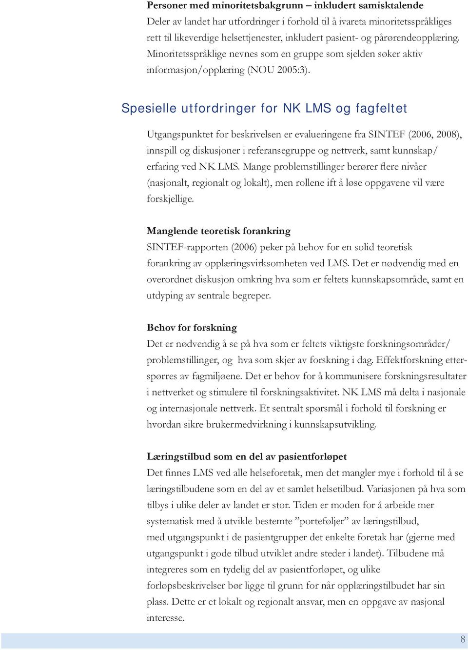 Spesielle utfordringer for NK LMS og fagfeltet Utgangspunktet for beskrivelsen er evalueringene fra SINTEF (2006, 2008), innspill og diskusjoner i referansegruppe og nettverk, samt kunnskap/ erfaring