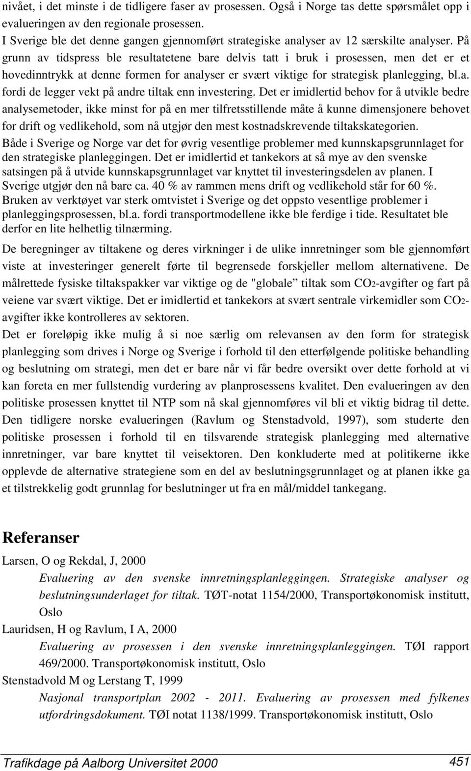 På grunn av tidspress ble resultatetene bare delvis tatt i bruk i prosessen, men det er et hovedinntrykk at denne formen for analyser er svært viktige for strategisk planlegging, bl.a. fordi de legger vekt på andre tiltak enn investering.