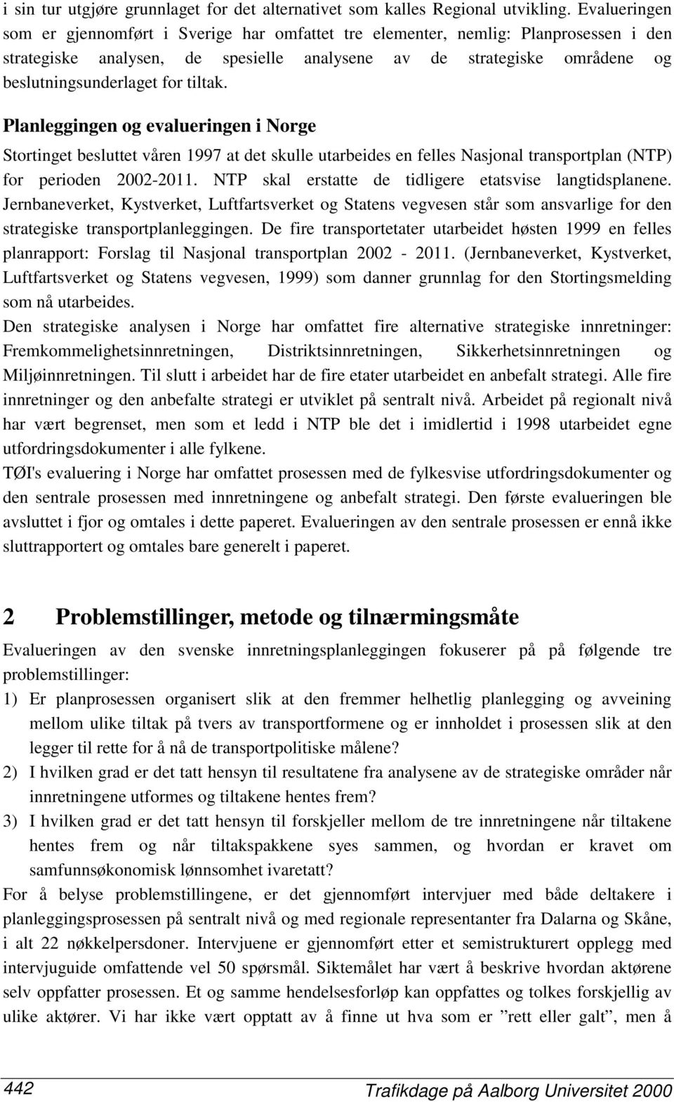 tiltak. Planleggingen og evalueringen i Norge Stortinget besluttet våren 1997 at det skulle utarbeides en felles Nasjonal transportplan (NTP) for perioden 2002-2011.