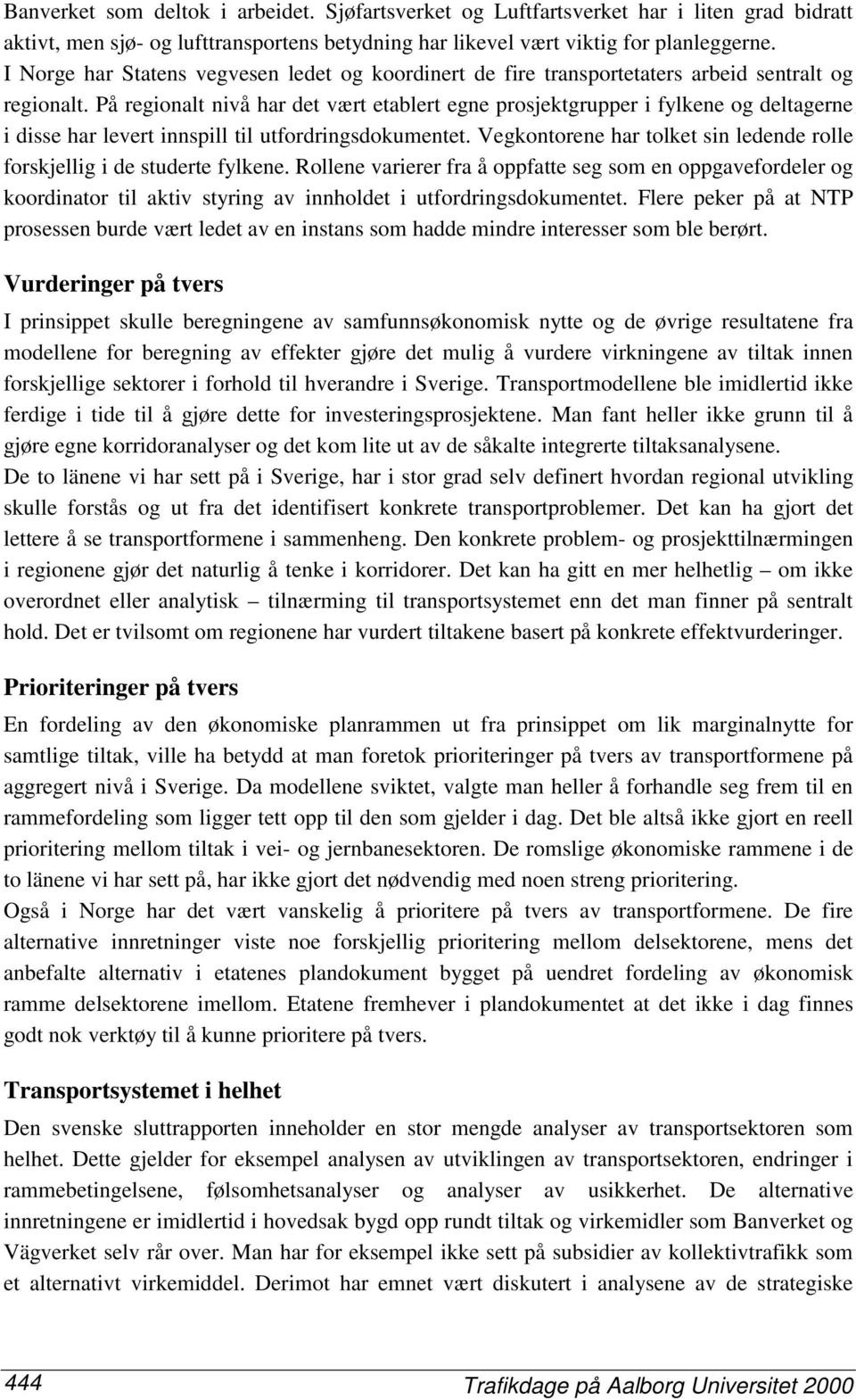 På regionalt nivå har det vært etablert egne prosjektgrupper i fylkene og deltagerne i disse har levert innspill til utfordringsdokumentet.