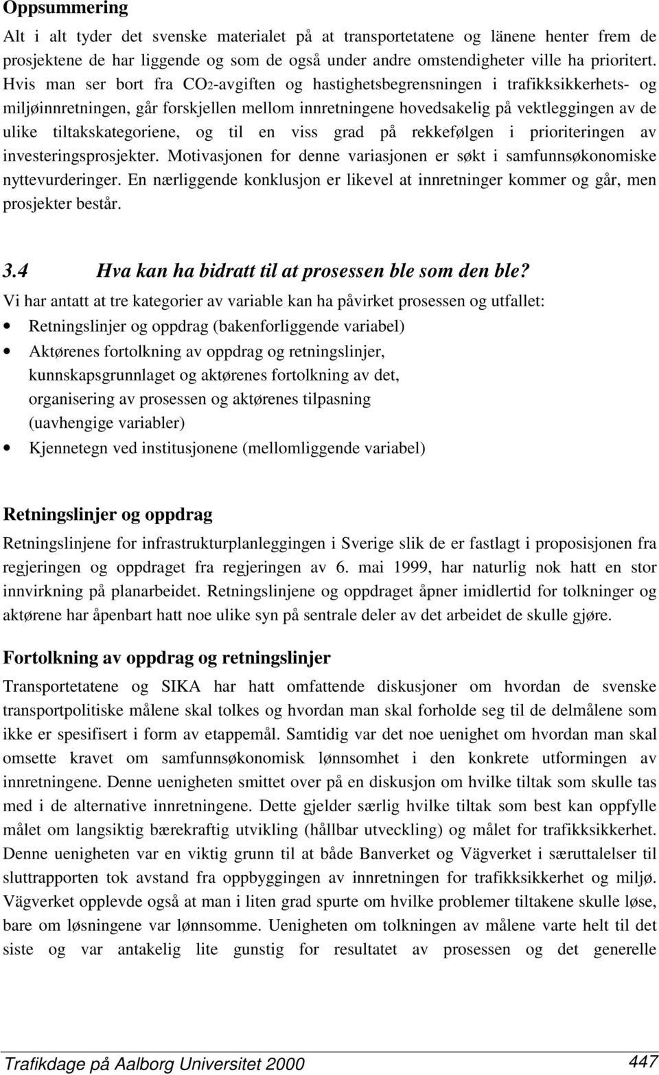 tiltakskategoriene, og til en viss grad på rekkefølgen i prioriteringen av investeringsprosjekter. Motivasjonen for denne variasjonen er søkt i samfunnsøkonomiske nyttevurderinger.