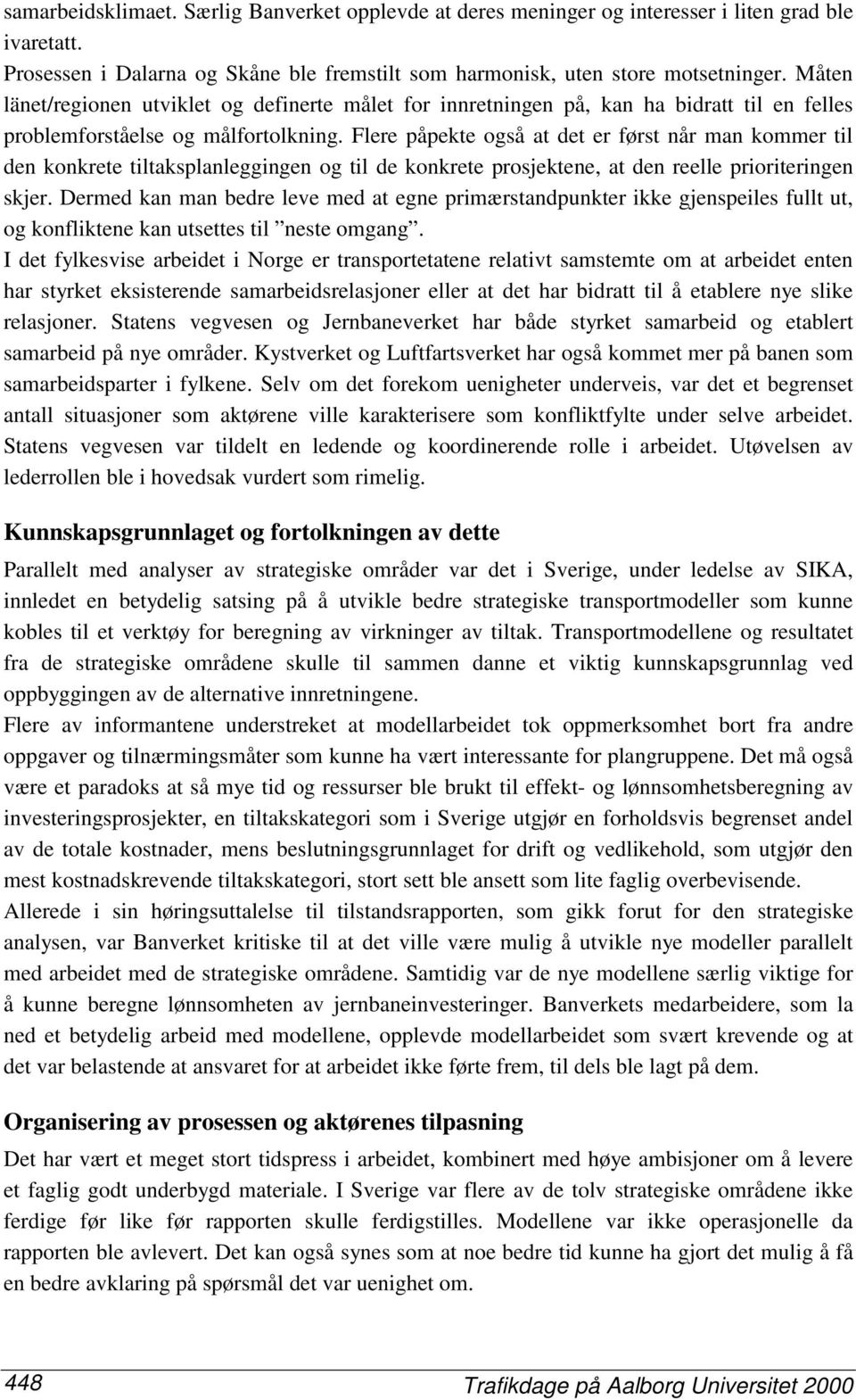 Flere påpekte også at det er først når man kommer til den konkrete tiltaksplanleggingen og til de konkrete prosjektene, at den reelle prioriteringen skjer.