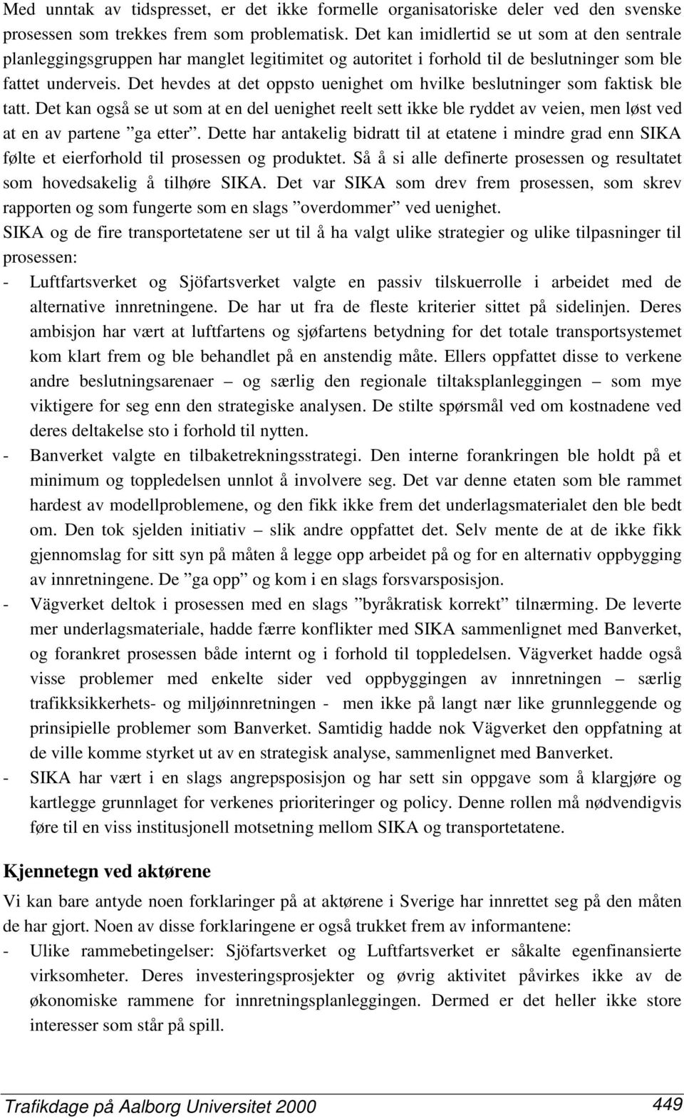 Det hevdes at det oppsto uenighet om hvilke beslutninger som faktisk ble tatt. Det kan også se ut som at en del uenighet reelt sett ikke ble ryddet av veien, men løst ved at en av partene ga etter.