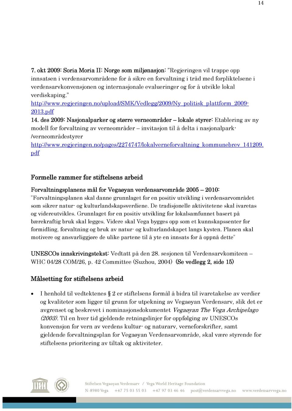 des 2009: Nasjonalparker og større verneområder lokale styrer: Etablering av ny modell for forvaltning av verneområder invitasjon til å delta i nasjonalpark- /verneområdestyrer http://www.regjeringen.