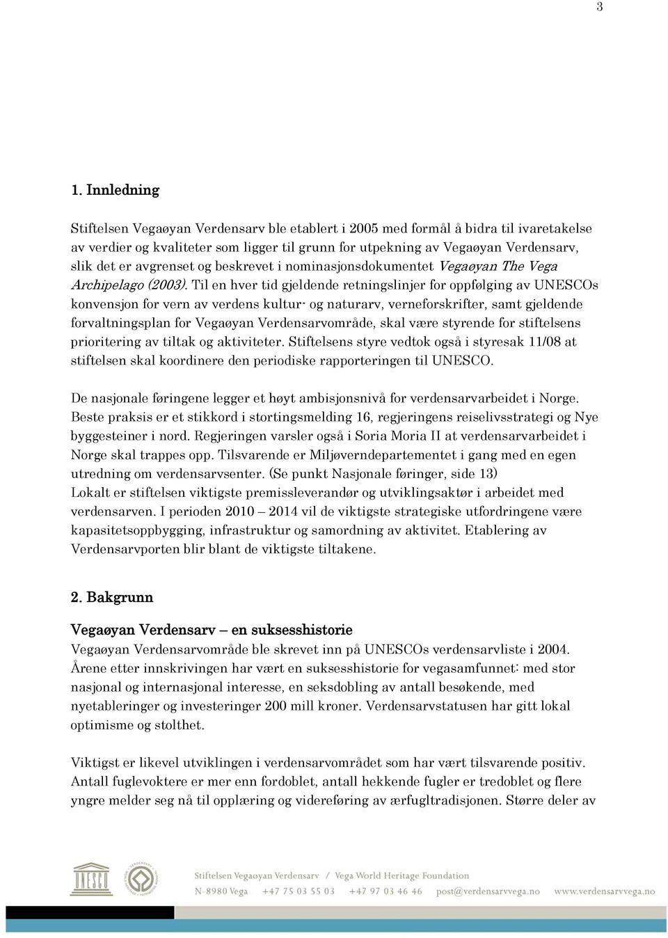 Til en hver tid gjeldende retningslinjer for oppfølging av UNESCOs konvensjon for vern av verdens kultur- og naturarv, verneforskrifter, samt gjeldende forvaltningsplan for Vegaøyan Verdensarvområde,