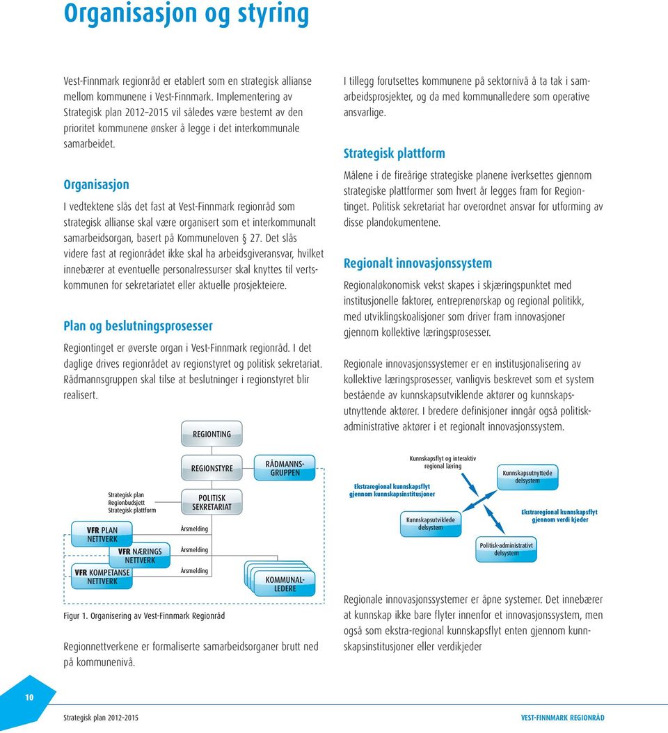 Organisasjon I vedtektene slås det fast at Vest-Finnmark regionråd som strategisk allianse skal være organisert som et interkommunalt samarbeidsorgan, basert på Kommuneloven 27.