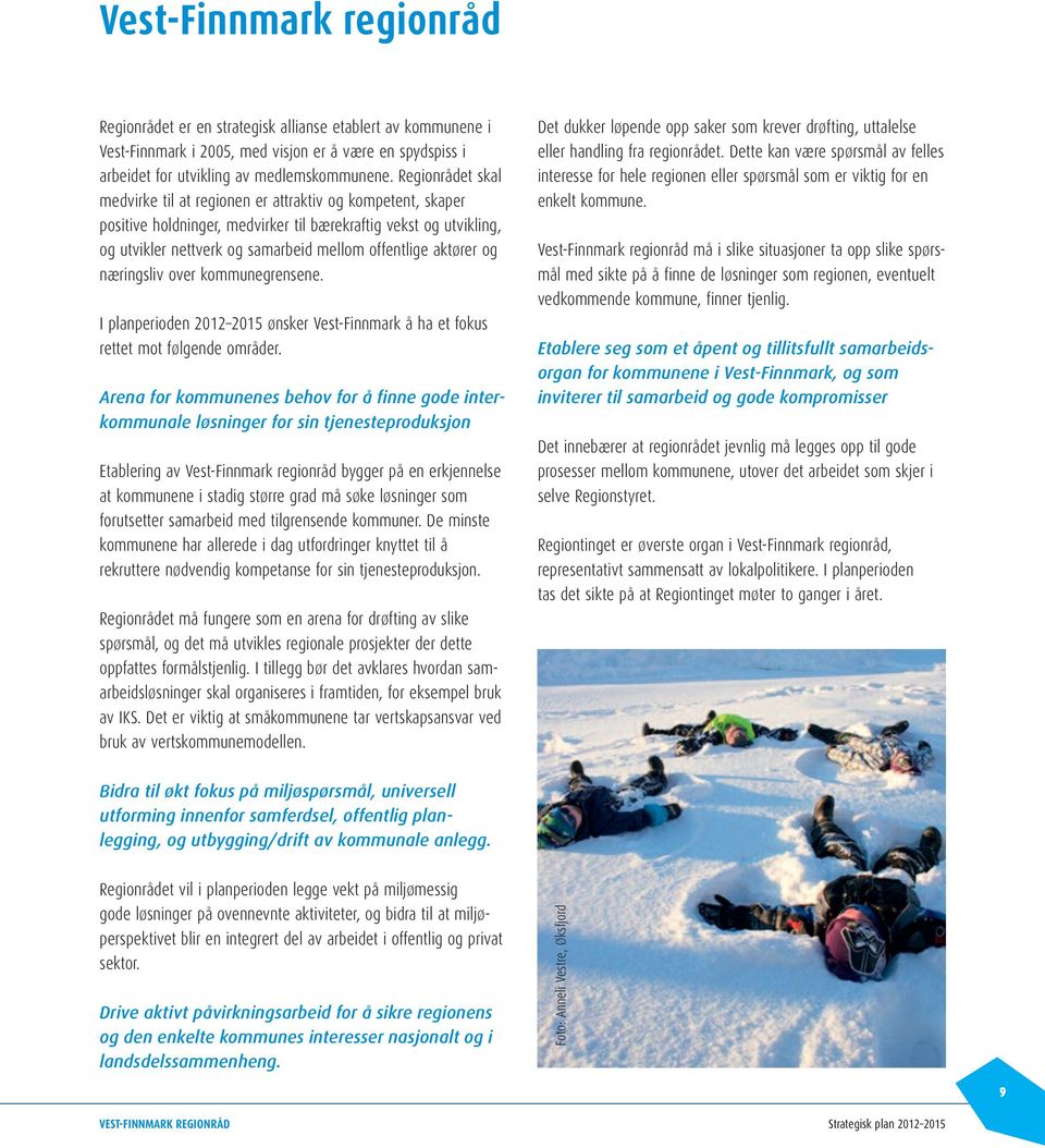 aktører og næringsliv over grensene. I planperioden 2012 2015 ønsker Vest-Finnmark å ha et fokus rettet mot følgende områder.