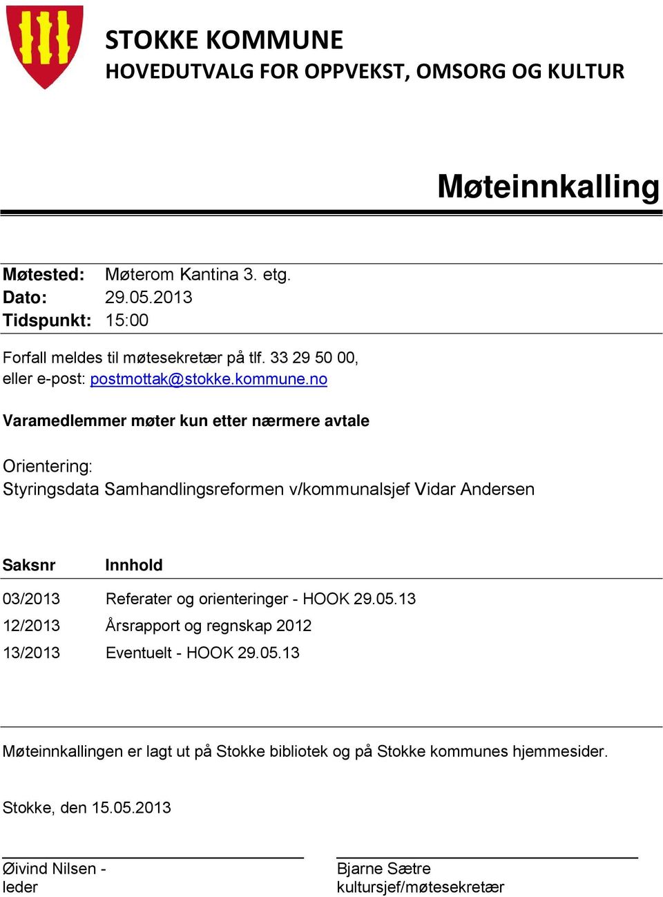 no Varamedlemmer møter kun etter nærmere avtale Orientering: Styringsdata Samhandlingsreformen v/kommunalsjef Vidar Andersen Saksnr Innhold 03/2013 Referater og