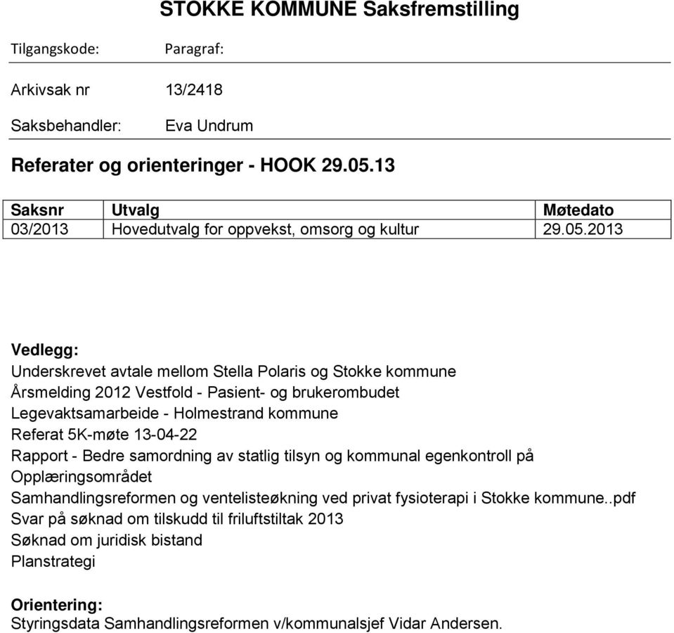 2013 Vedlegg: Underskrevet avtale mellom Stella Polaris og Stokke kommune Årsmelding 2012 Vestfold - Pasient- og brukerombudet Legevaktsamarbeide - Holmestrand kommune Referat 5K-møte