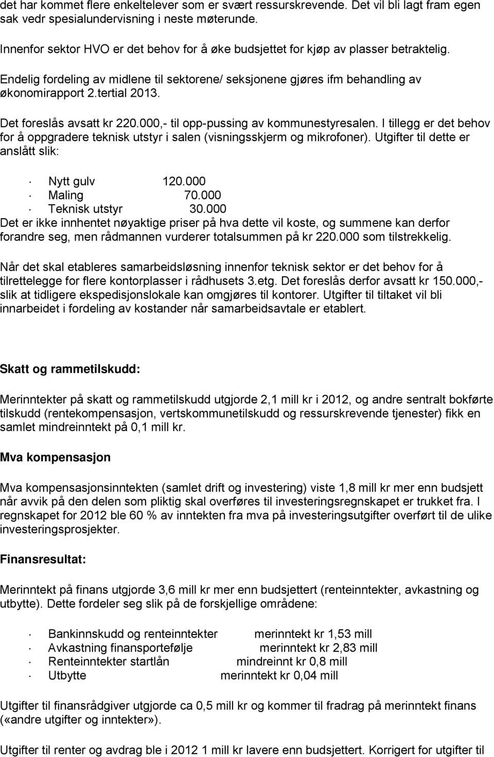 Det foreslås avsatt kr 220.000,- til opp-pussing av kommunestyresalen. I tillegg er det behov for å oppgradere teknisk utstyr i salen (visningsskjerm og mikrofoner).