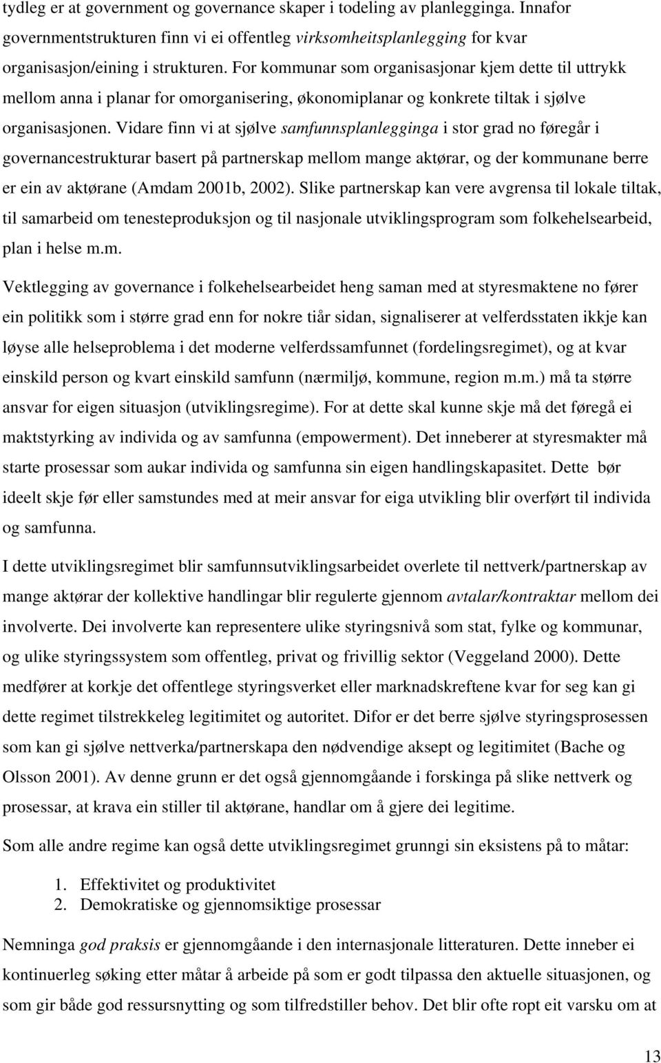 Vidare finn vi at sjølve samfunnsplanlegginga i stor grad no føregår i governancestrukturar basert på partnerskap mellom mange aktørar, og der kommunane berre er ein av aktørane (Amdam 2001b, 2002).