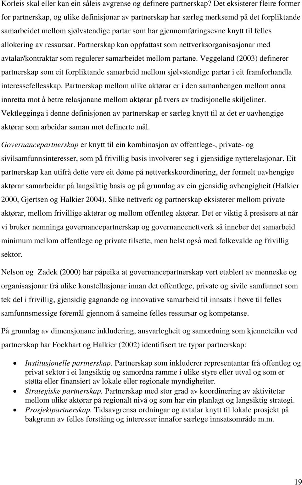 felles allokering av ressursar. Partnerskap kan oppfattast som nettverksorganisasjonar med avtalar/kontraktar som regulerer samarbeidet mellom partane.