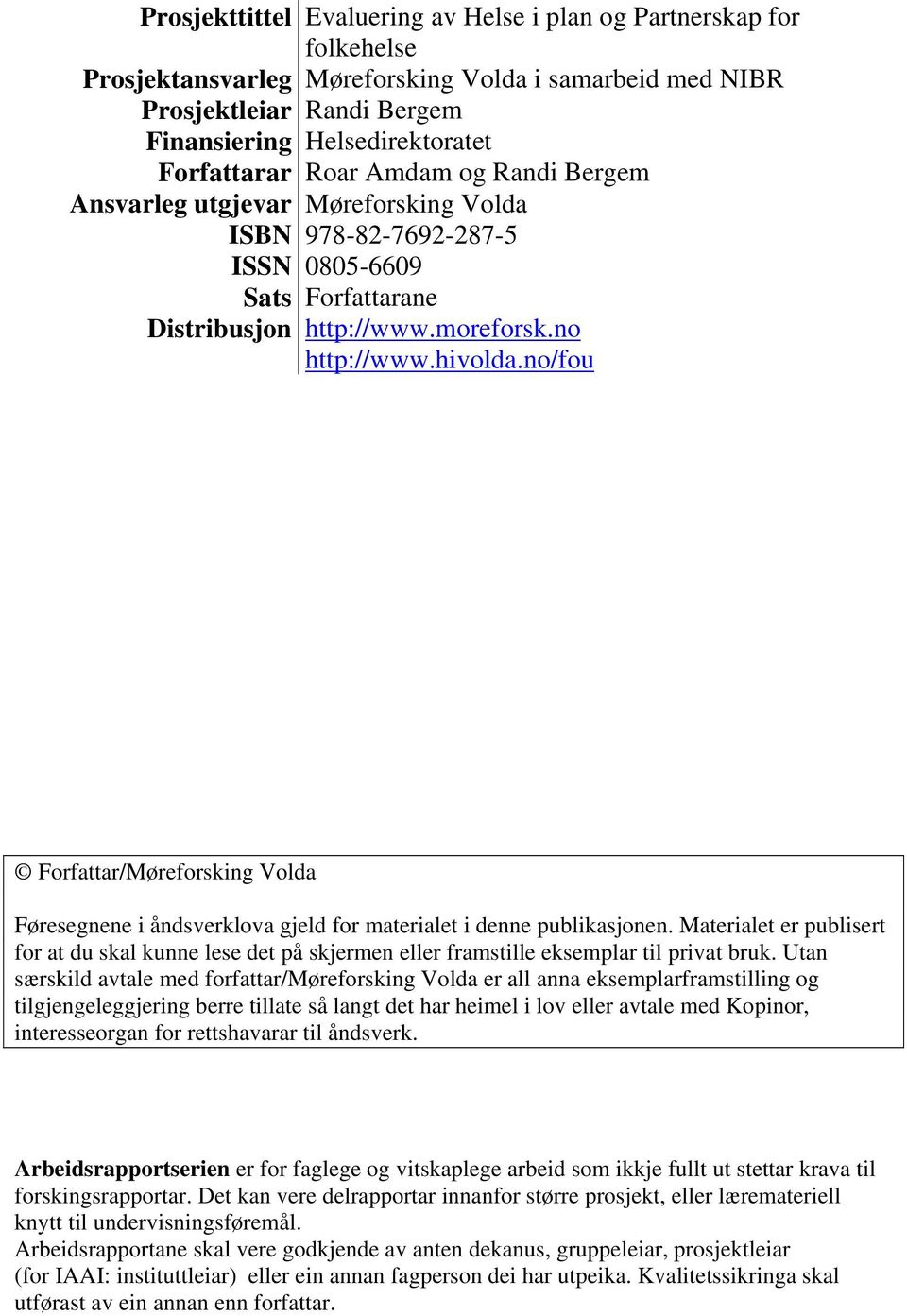 no/fou Forfattar/Møreforsking Volda Føresegnene i åndsverklova gjeld for materialet i denne publikasjonen.