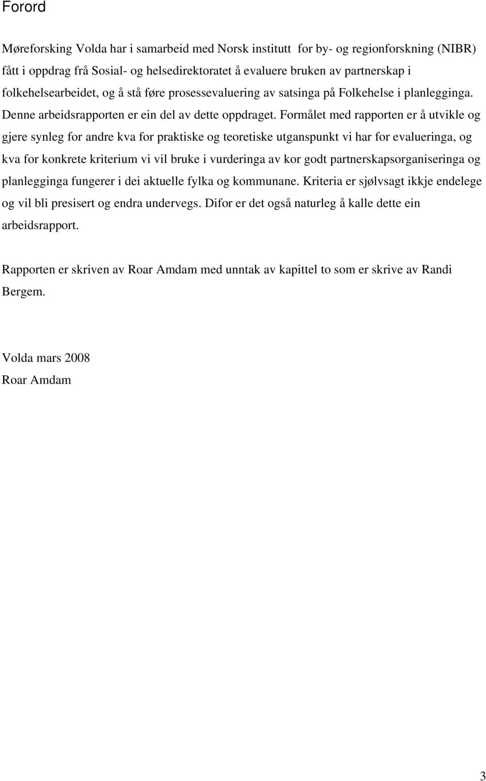 Formålet med rapporten er å utvikle og gjere synleg for andre kva for praktiske og teoretiske utganspunkt vi har for evalueringa, og kva for konkrete kriterium vi vil bruke i vurderinga av kor godt