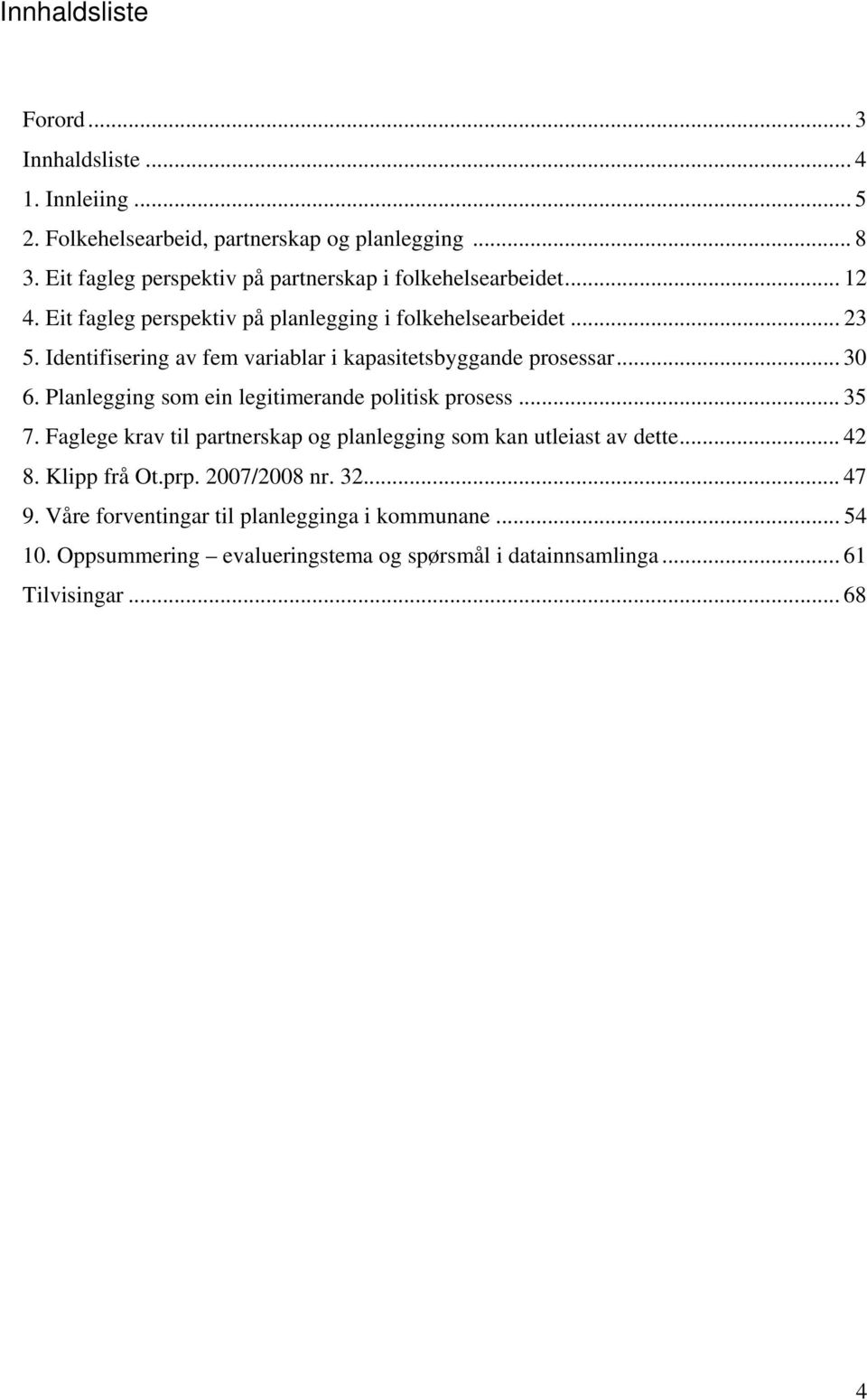 Identifisering av fem variablar i kapasitetsbyggande prosessar... 30 6. Planlegging som ein legitimerande politisk prosess... 35 7.