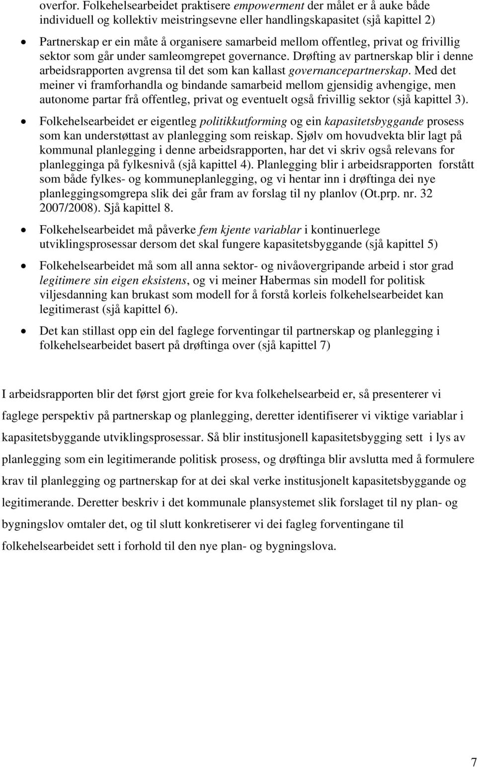 mellom offentleg, privat og frivillig sektor som går under samleomgrepet governance. Drøfting av partnerskap blir i denne arbeidsrapporten avgrensa til det som kan kallast governancepartnerskap.