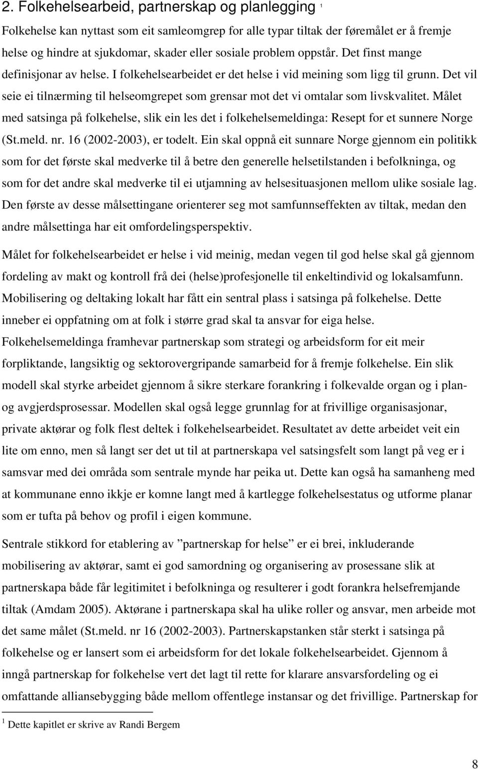 Det vil seie ei tilnærming til helseomgrepet som grensar mot det vi omtalar som livskvalitet. Målet med satsinga på folkehelse, slik ein les det i folkehelsemeldinga: Resept for et sunnere Norge (St.