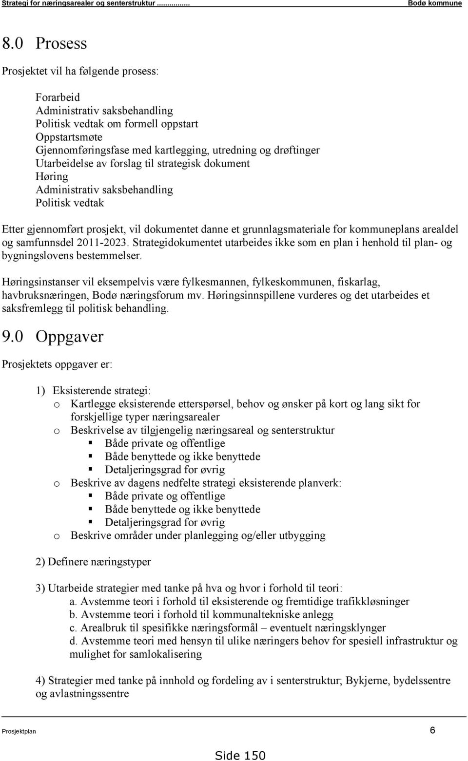 samfunnsdel 2011-2023. Strategidokumentet utarbeides ikke som en plan i henhold til plan- og bygningslovens bestemmelser.