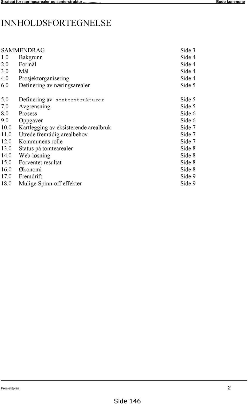 0 Kartlegging av eksisterende arealbruk Side 7 11.0 Utrede fremtidig arealbehov Side 7 12.0 Kommunens rolle Side 7 13.