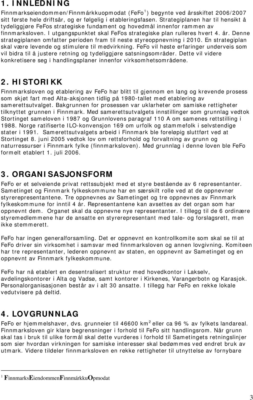 Denne strategiplanen omfatter perioden fram til neste styreoppnevning i 2010. En strategiplan skal være levende og stimulere til medvirkning.