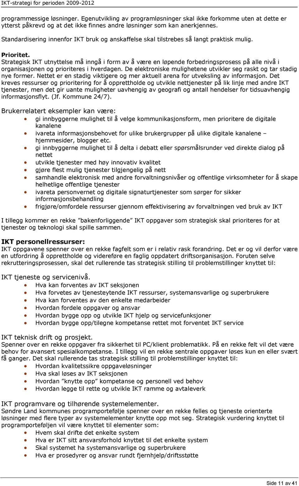 Strategisk IKT utnyttelse må inngå i form av å være en løpende forbedringsprosess på alle nivå i organisasjonen og prioriteres i hverdagen.