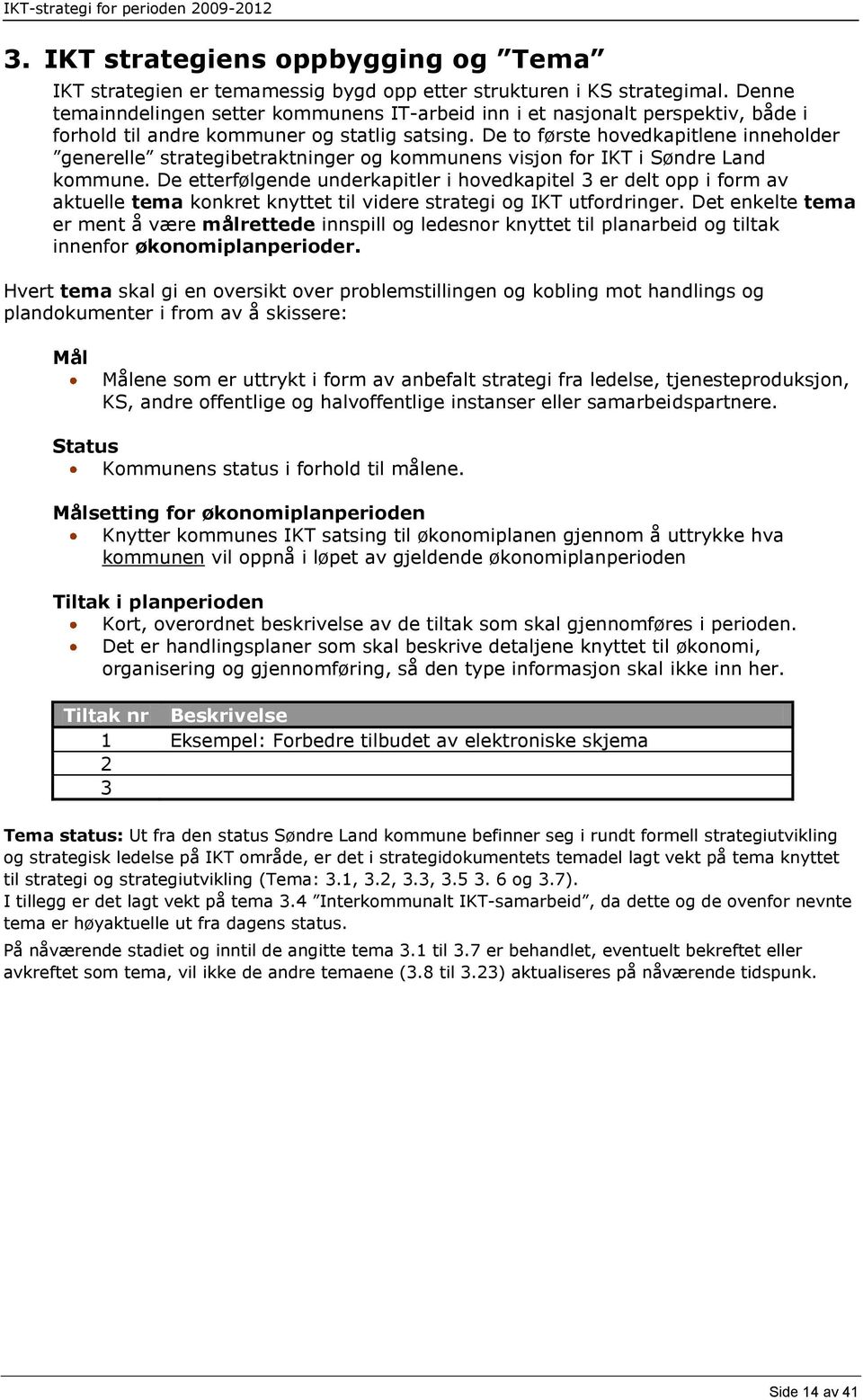 De to første hovedkapitlene inneholder generelle strategibetraktninger og kommunens visjon for IKT i Søndre Land kommune.