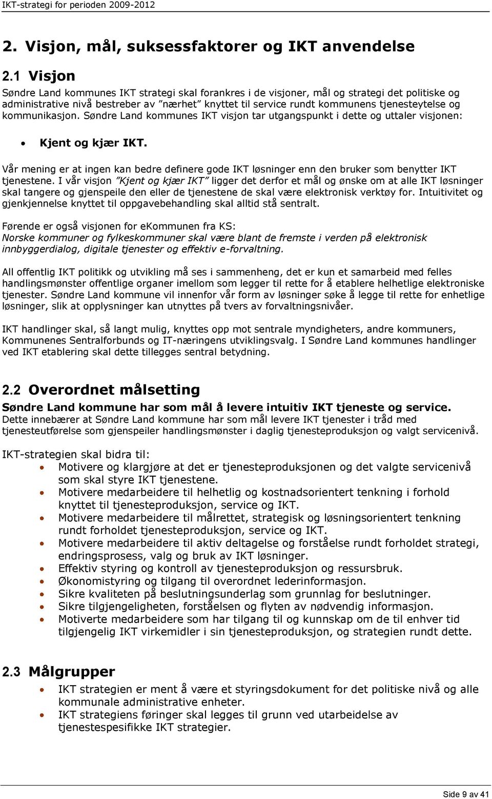 kommunikasjon. Søndre Land kommunes IKT visjon tar utgangspunkt i dette og uttaler visjonen: Kjent og kjær IKT.