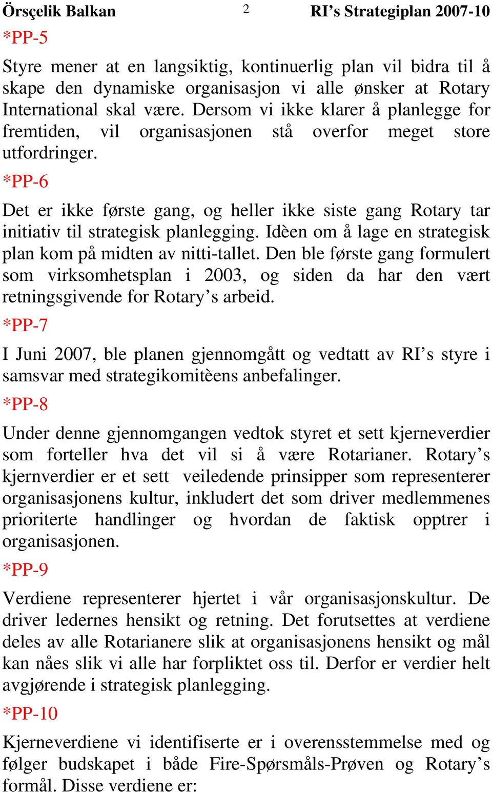 *PP-6 Det er ikke første gang, og heller ikke siste gang Rotary tar initiativ til strategisk planlegging. Idèen om å lage en strategisk plan kom på midten av nitti-tallet.