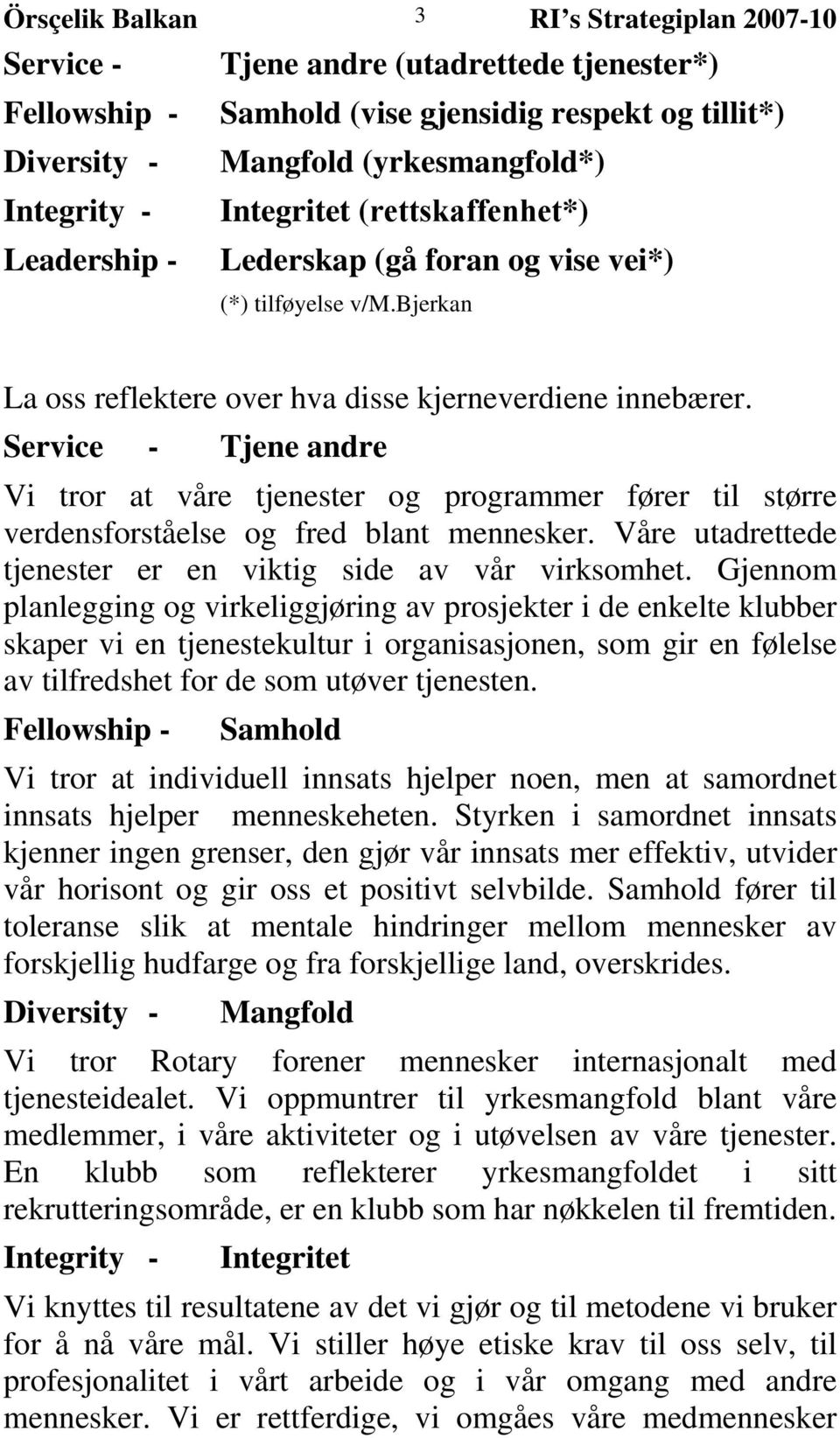 Service - Tjene andre Vi tror at våre tjenester og programmer fører til større verdensforståelse og fred blant mennesker. Våre utadrettede tjenester er en viktig side av vår virksomhet.