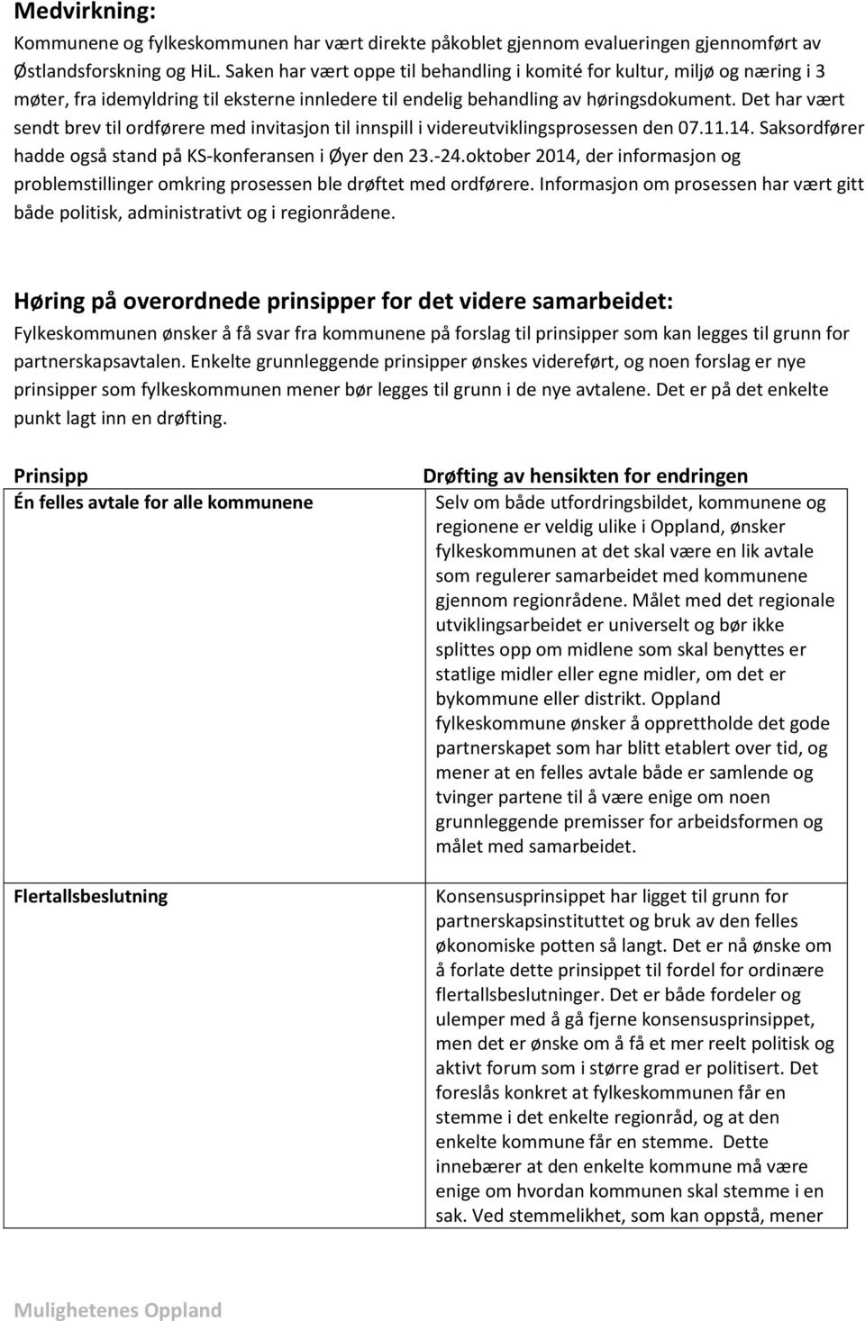 Det har vært sendt brev til ordførere med invitasjon til innspill i videreutviklingsprosessen den 07.11.14. Saksordfører hadde også stand på KS-konferansen i Øyer den 23.-24.