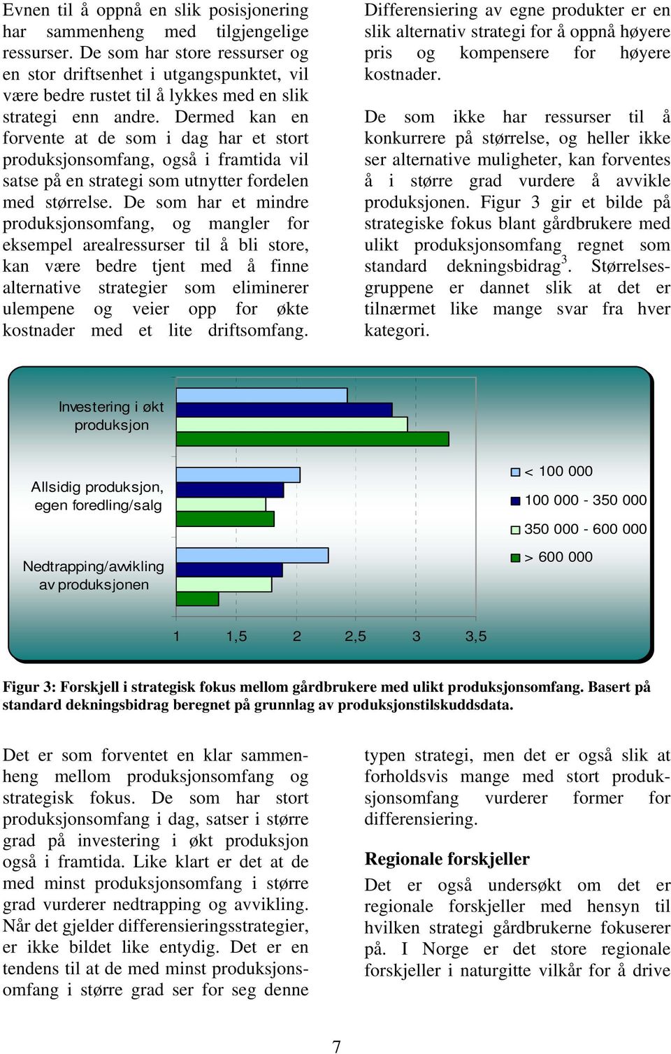 Dermed kan en forvente at de som i dag har et stort produksjonsomfang, også i framtida vil satse på en strategi som utnytter fordelen med størrelse.