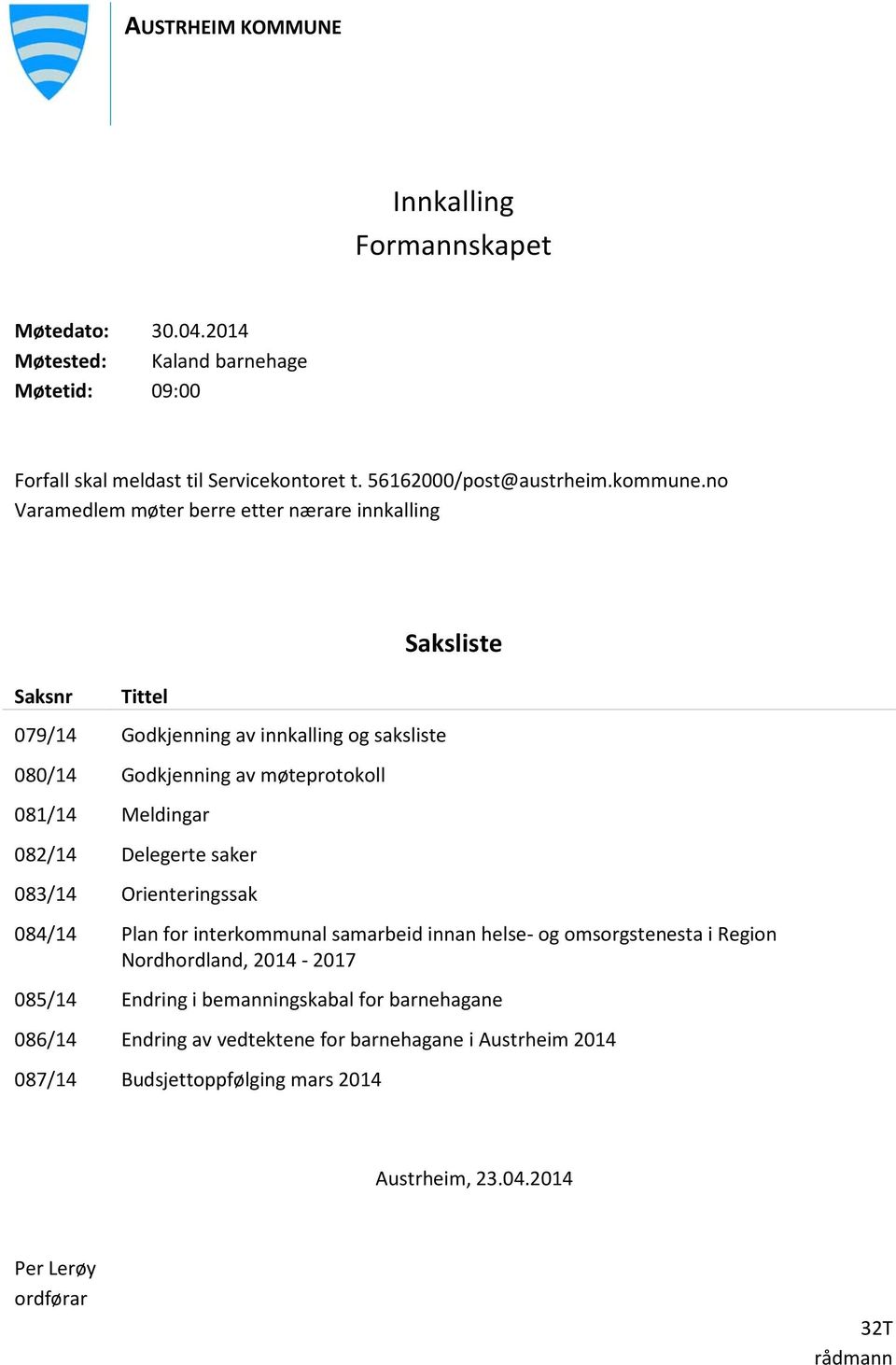 no Varamedlem møter berre etter nærare innkalling Saksliste Saksnr Tittel 079/14 Godkjenning av innkalling og saksliste 080/14 Godkjenning av møteprotokoll 081/14 Meldingar