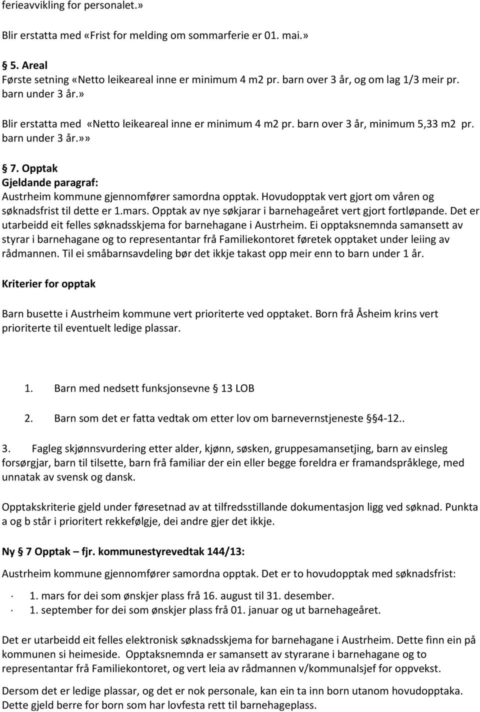 Opptak Gjeldande paragraf: Austrheim kommune gjennomfører samordna opptak. Hovudopptak vert gjort om våren og søknadsfrist til dette er 1.mars.