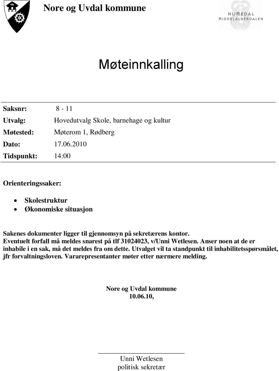 Eventuelt forfall må meldes snarest på tlf 31024023, v/unni Wetlesen. Anser noen at de er inhabile i en sak, må det meldes fra om dette.