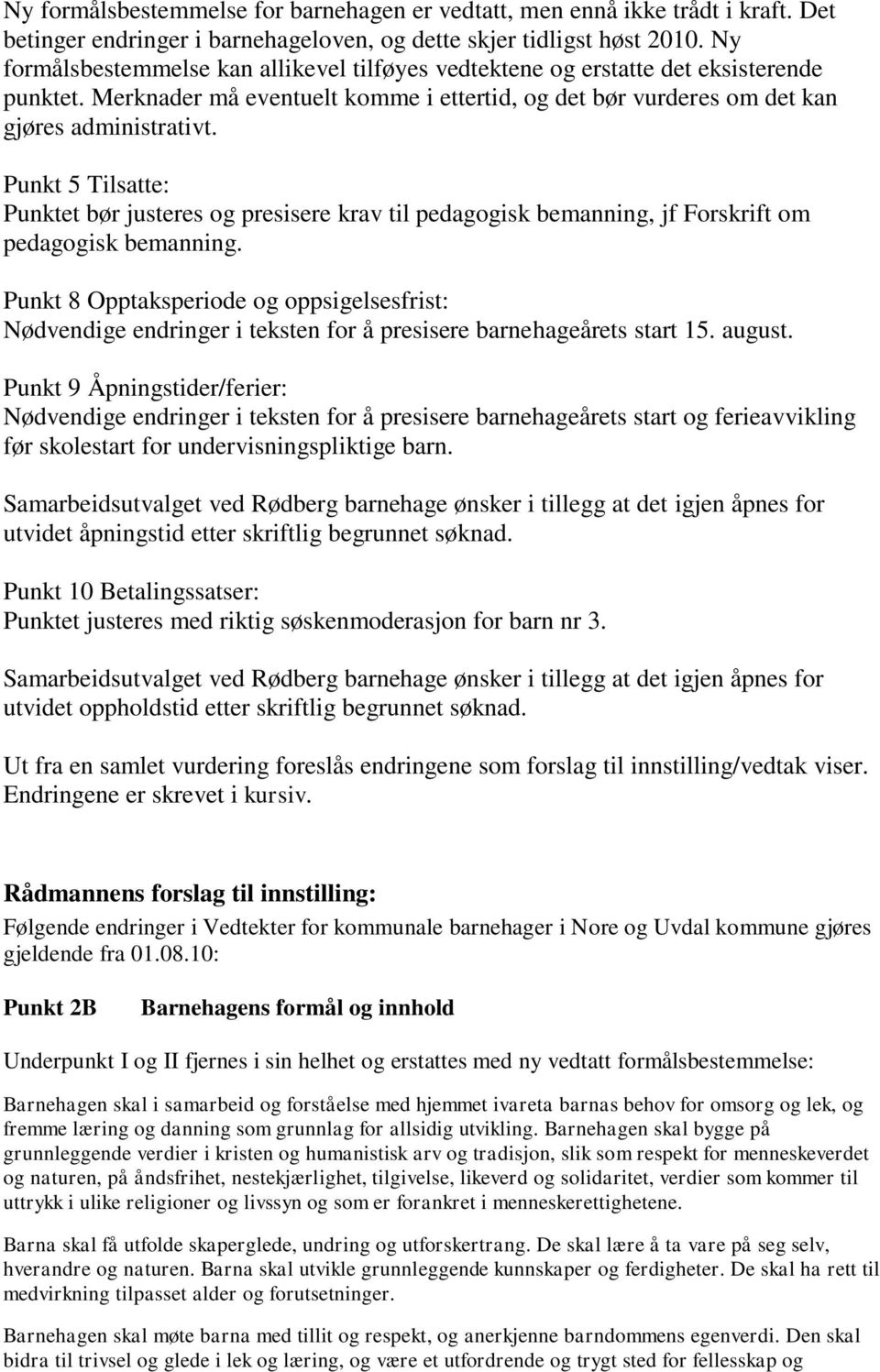 Punkt 5 Tilsatte: Punktet bør justeres og presisere krav til pedagogisk bemanning, jf Forskrift om pedagogisk bemanning.