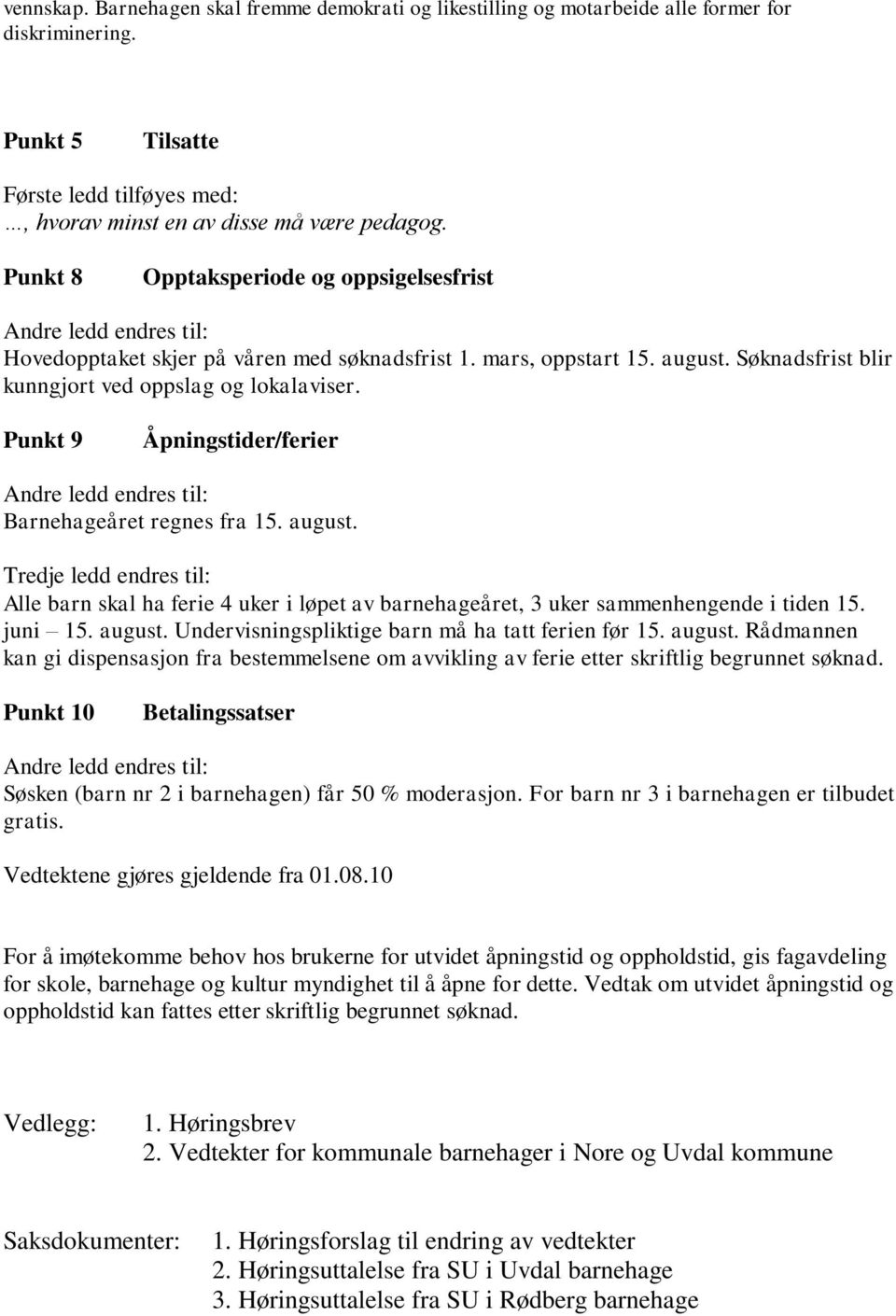 Punkt 9 Åpningstider/ferier Andre ledd endres til: Barnehageåret regnes fra 15. august.