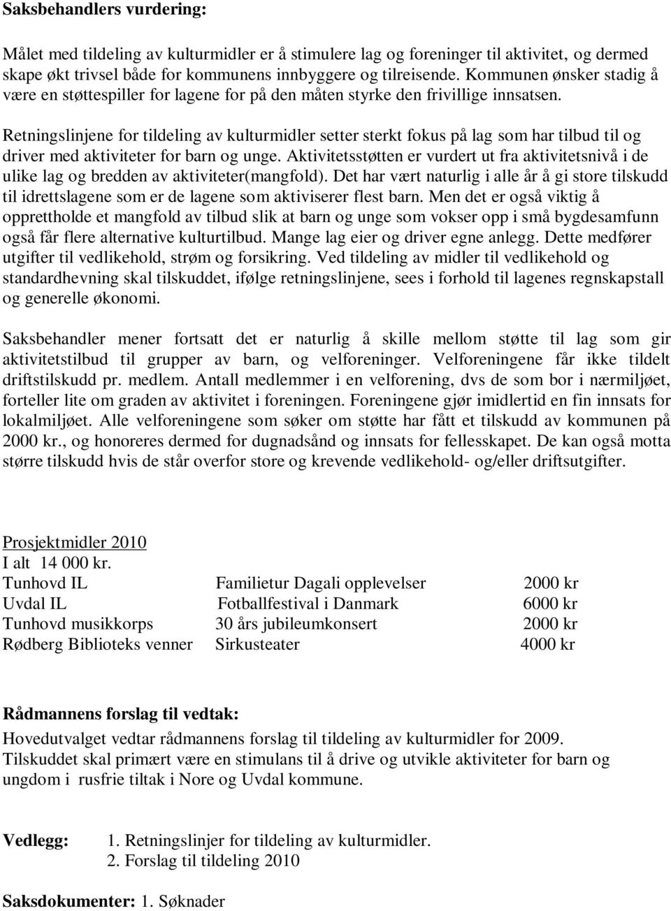 Retningslinjene for tildeling av kulturmidler setter sterkt fokus på lag som har tilbud til og driver med aktiviteter for barn og unge.