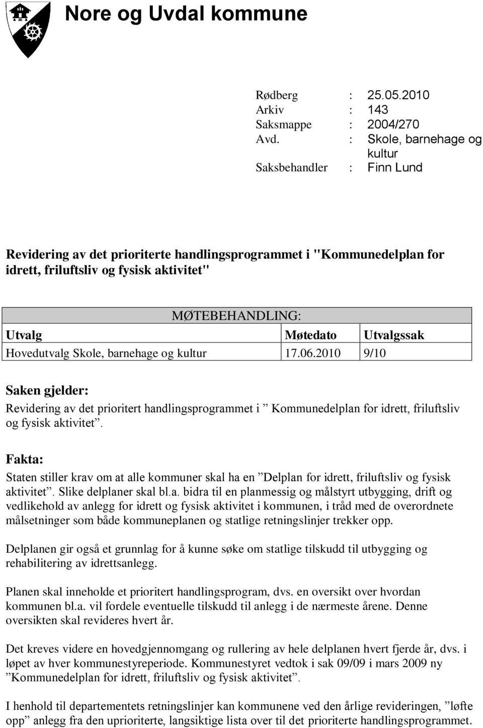 Utvalgssak Hovedutvalg Skole, barnehage og kultur 17.06.2010 9/10 Saken gjelder: Revidering av det prioritert handlingsprogrammet i Kommunedelplan for idrett, friluftsliv og fysisk aktivitet.