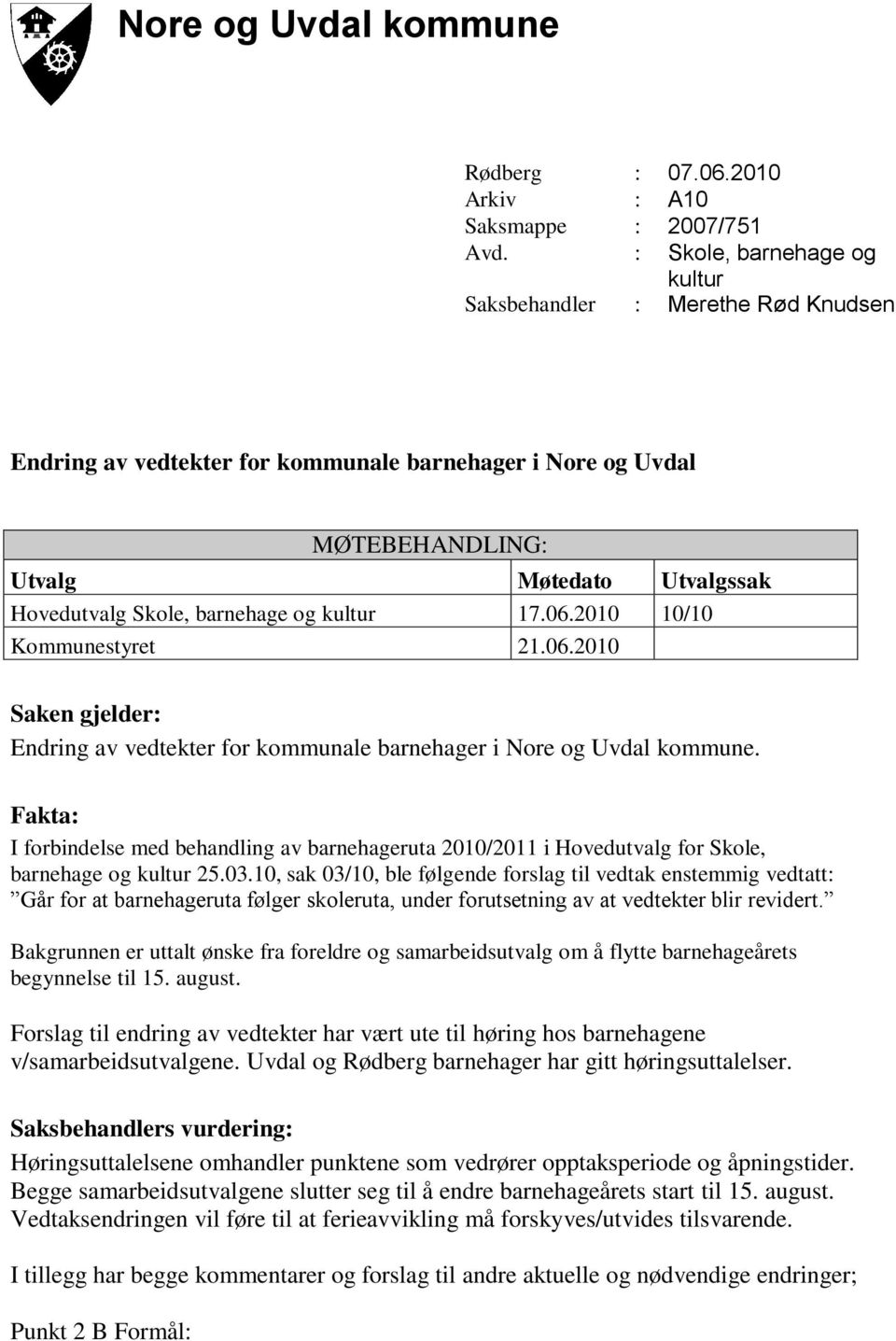 og kultur 17.06.2010 10/10 Kommunestyret 21.06.2010 Saken gjelder: Endring av vedtekter for kommunale barnehager i Nore og Uvdal kommune.