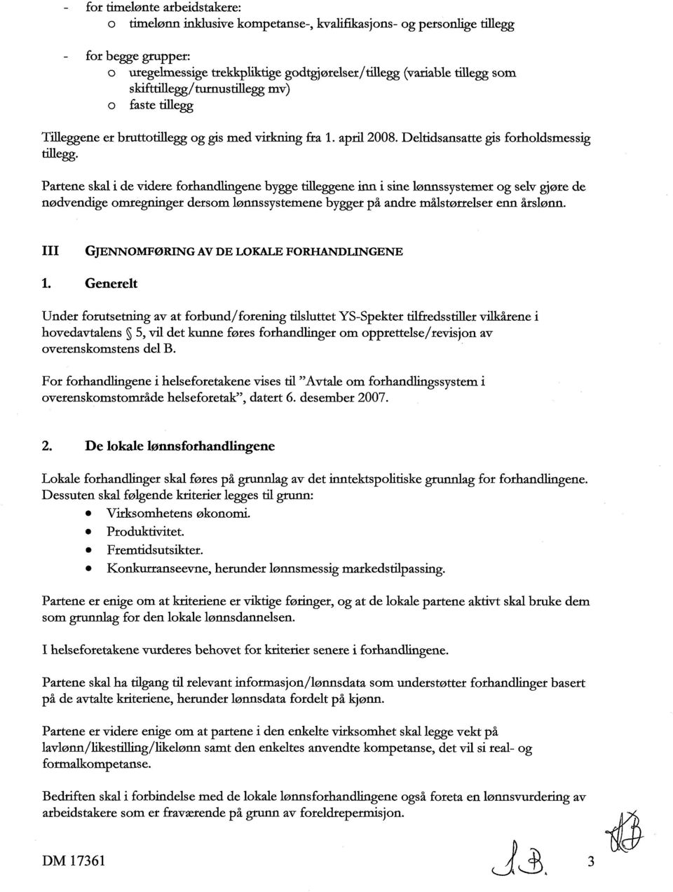 Partene skal i de videre forhandlingene bygge tilleggene ion i sine lønnssystemer og selv gjøre de nødvendige omregninger dersom lønnssystemene bygger på andre målstørrelser enn årslønn.