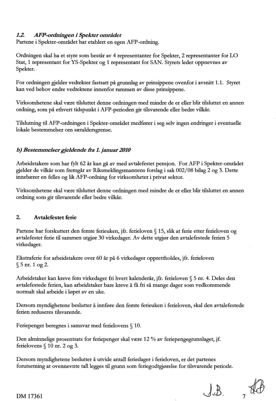 For ordningen gjelder vedtekter fastsatt på grunnlag av prinsippene ovenfor i avsnitt 1.1. Styret kan ved behov endre vedtektene innenfor rammen av disse prinsippene.