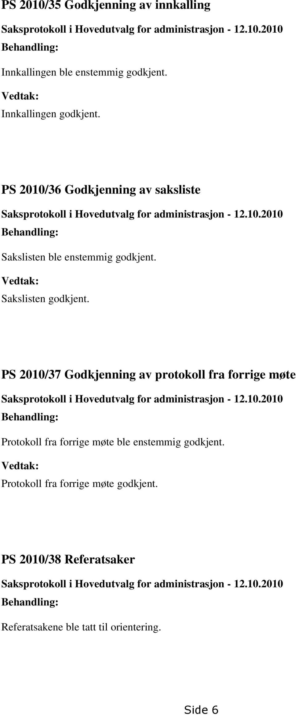 PS 2010/37 Godkjenning av protokoll fra forrige møte Saksprotokoll i Hovedutvalg for administrasjon - 12.10.2010 Behandling: Protokoll fra forrige møte ble enstemmig godkjent.